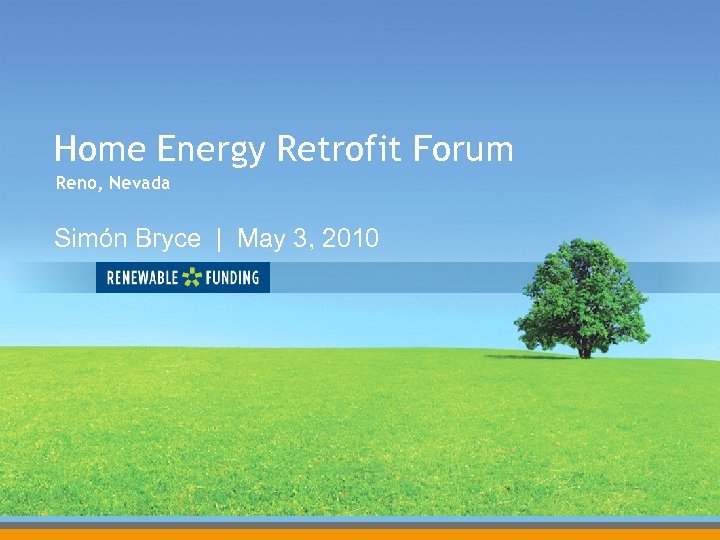 Home Energy Retrofit Forum Reno, Nevada Simón Bryce | May 3, 2010 