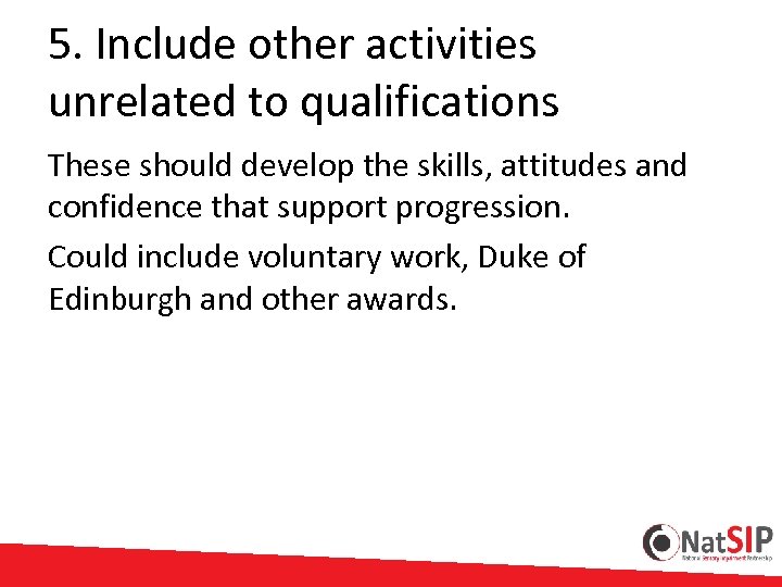 5. Include other activities unrelated to qualifications These should develop the skills, attitudes and