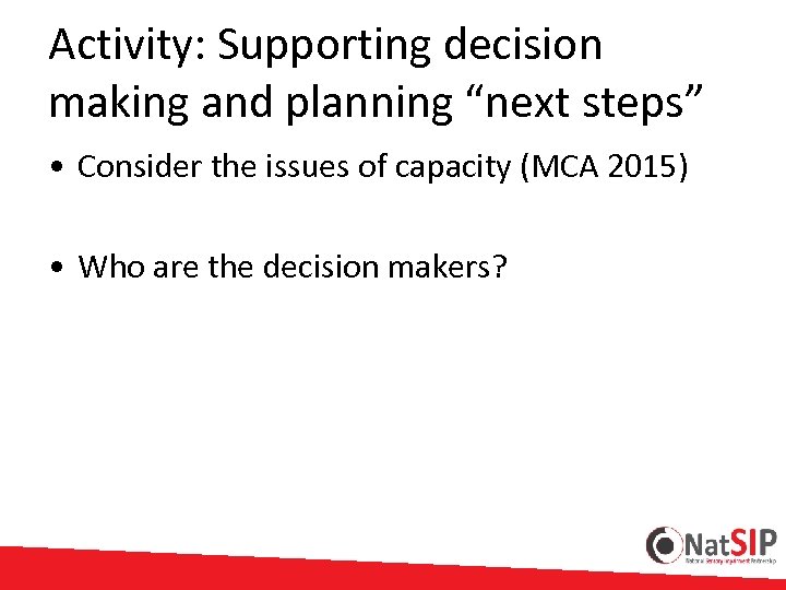 Activity: Supporting decision making and planning “next steps” • Consider the issues of capacity