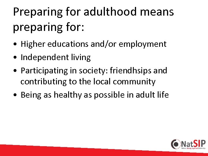 Preparing for adulthood means preparing for: • Higher educations and/or employment • Independent living