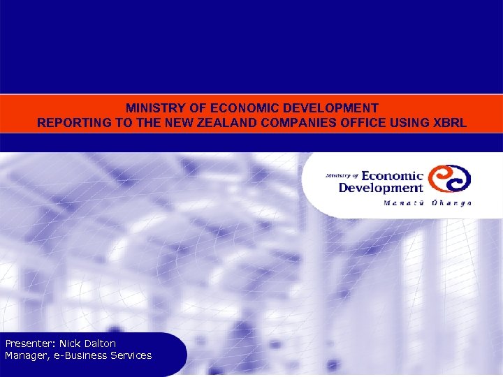MINISTRY OF ECONOMIC DEVELOPMENT REPORTING TO THE NEW ZEALAND COMPANIES OFFICE USING XBRL Presenter: