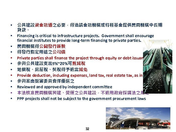  • • • 公共建設資金融通之必要，得洽請金融機構或特種基金提供民間機構中長期 貸款。 Financing is critical to infrastructure projects. Government shall