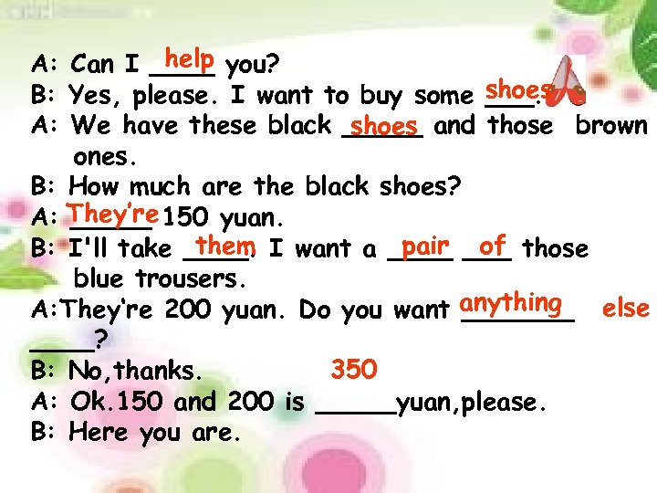 help A: Can I ____ you? B: Yes, please. I want to buy some
