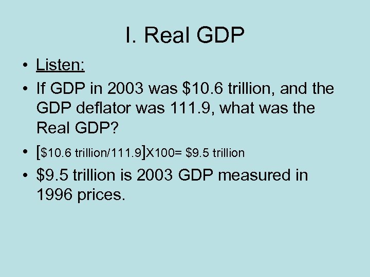 I. Real GDP • Listen: • If GDP in 2003 was $10. 6 trillion,