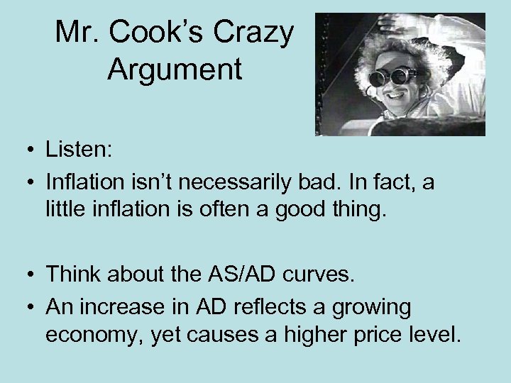 Mr. Cook’s Crazy Argument • Listen: • Inflation isn’t necessarily bad. In fact, a
