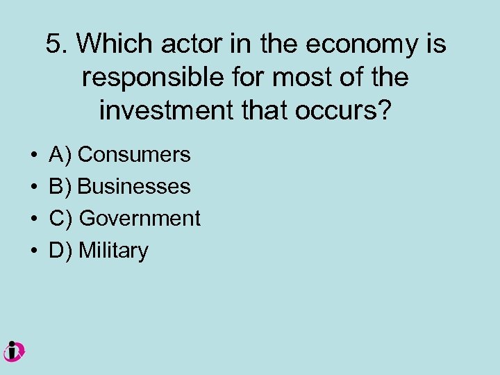 5. Which actor in the economy is responsible for most of the investment that