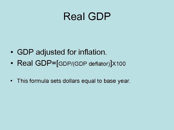 Real GDP • GDP adjusted for inflation. • Real GDP=[GDP/(GDP deflator)]X 100 • This