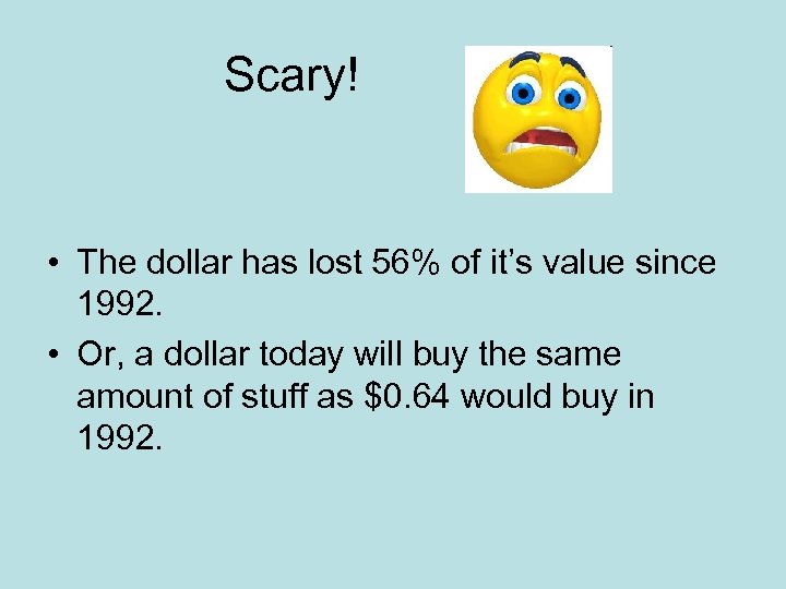 Scary! • The dollar has lost 56% of it’s value since 1992. • Or,