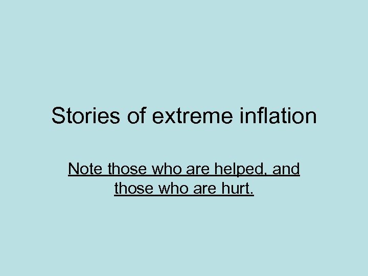 Stories of extreme inflation Note those who are helped, and those who are hurt.