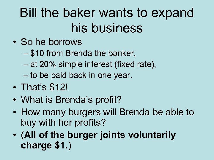 Bill the baker wants to expand his business • So he borrows – $10