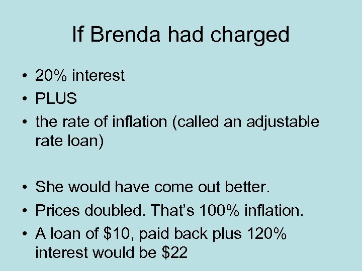 If Brenda had charged • 20% interest • PLUS • the rate of inflation