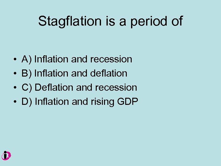 Stagflation is a period of • • A) Inflation and recession B) Inflation and