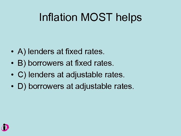 Inflation MOST helps • • A) lenders at fixed rates. B) borrowers at fixed