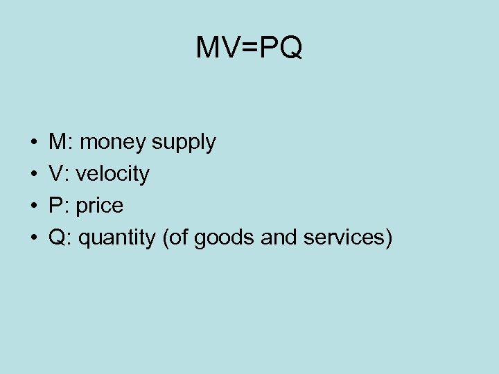 MV=PQ • • M: money supply V: velocity P: price Q: quantity (of goods
