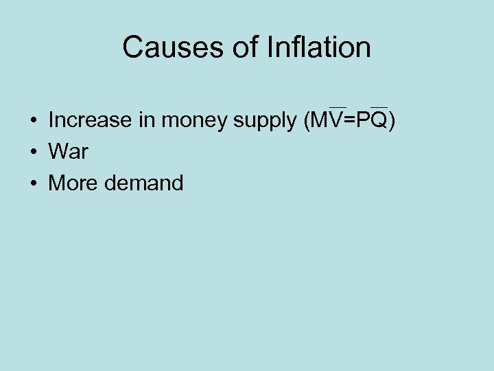 Causes of Inflation • Increase in money supply (MV=PQ) • War • More demand