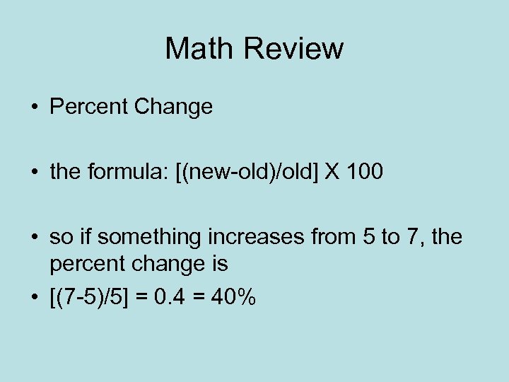 Math Review • Percent Change • the formula: [(new-old)/old] X 100 • so if