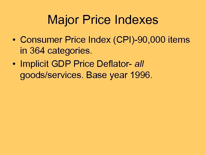 Major Price Indexes • Consumer Price Index (CPI)-90, 000 items in 364 categories. •