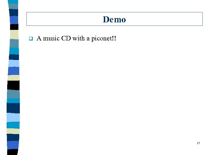 Demo q A music CD with a piconet!! 17 