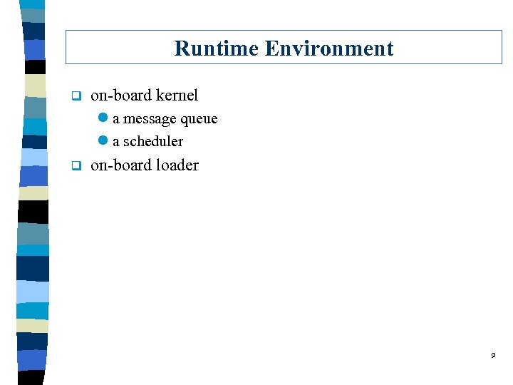 Runtime Environment q on-board kernel l a message queue l a scheduler q on-board