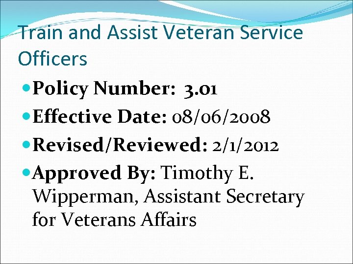 Train and Assist Veteran Service Officers Policy Number: 3. 01 Effective Date: 08/06/2008 Revised/Reviewed: