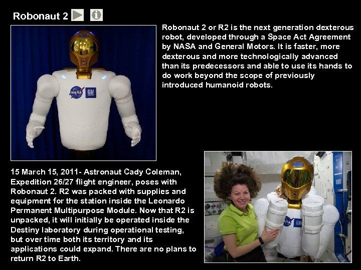 Robonaut 2 or R 2 is the next generation dexterous robot, developed through a