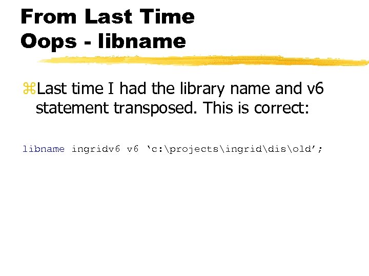 From Last Time Oops - libname z. Last time I had the library name