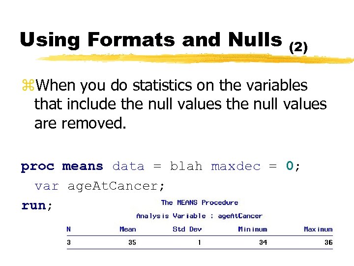 Using Formats and Nulls (2) z. When you do statistics on the variables that