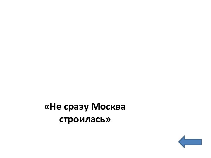  «Не сразу Москва строилась» 