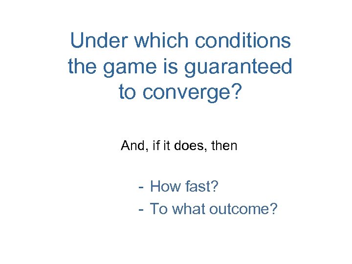 Under which conditions the game is guaranteed to converge? And, if it does, then