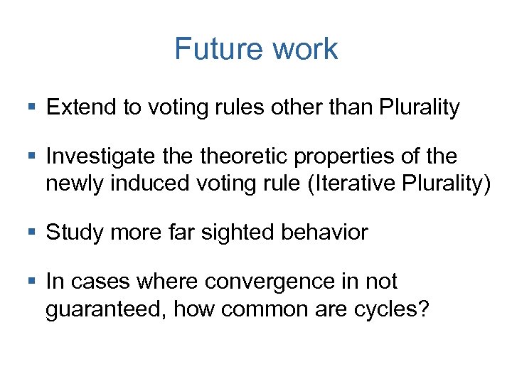 Future work § Extend to voting rules other than Plurality § Investigate theoretic properties