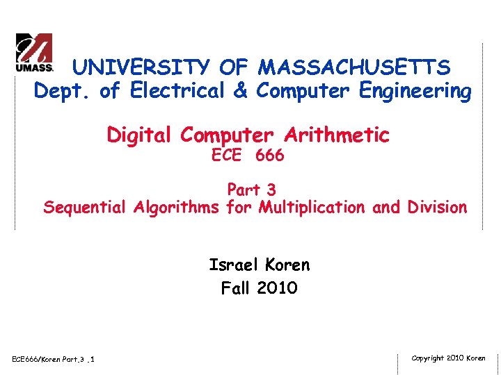 UNIVERSITY OF MASSACHUSETTS Dept. of Electrical & Computer Engineering Digital Computer Arithmetic ECE 666