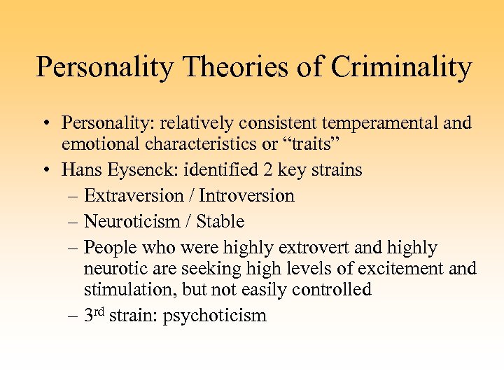 Personality Theories of Criminality • Personality: relatively consistent temperamental and emotional characteristics or “traits”