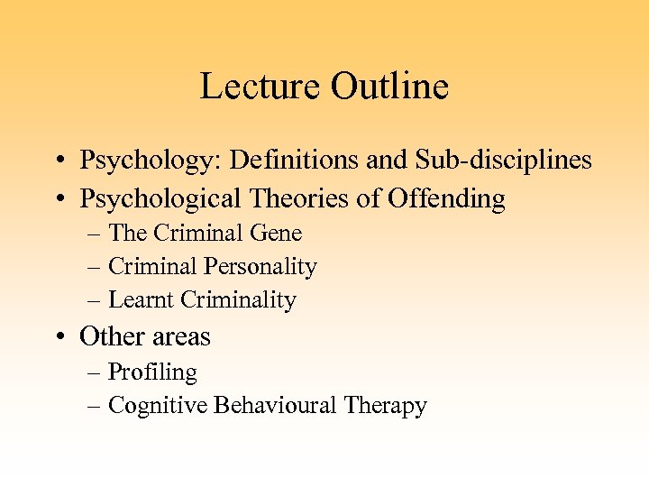 Lecture Outline • Psychology: Definitions and Sub-disciplines • Psychological Theories of Offending – The