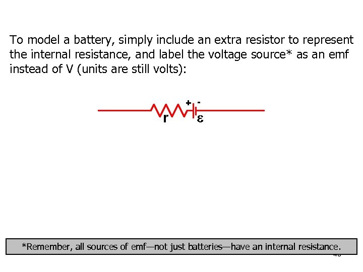 To model a battery, simply include an extra resistor to represent the internal resistance,