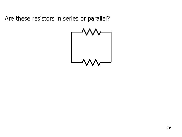 Are these resistors in series or parallel? 76 