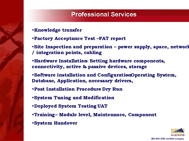 Professional Services • Knowledge transfer • Factory Acceptance Test –FAT report • Site Inspection