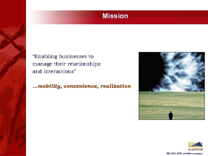 Mission “Enabling businesses to manage their relationships and interactions” …mobility, convenience, realization ISO 9001: