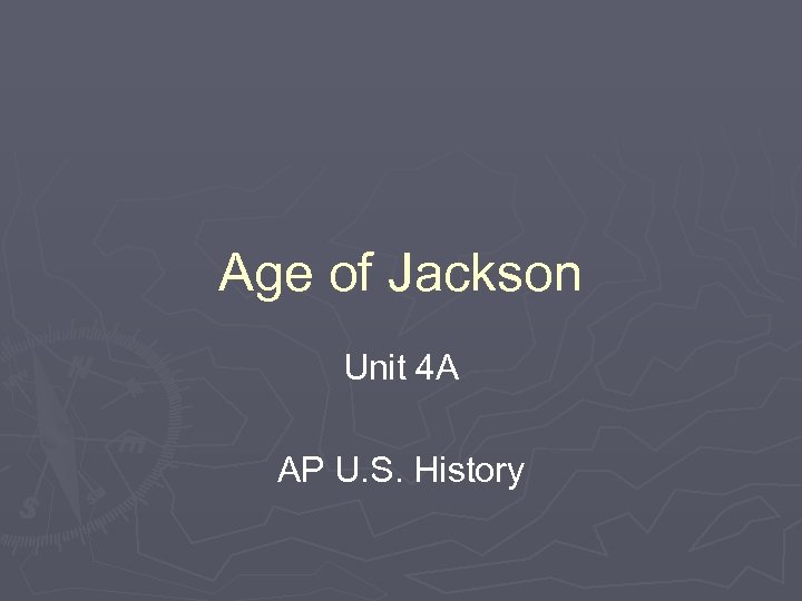 Age of Jackson Unit 4 A AP U. S. History 