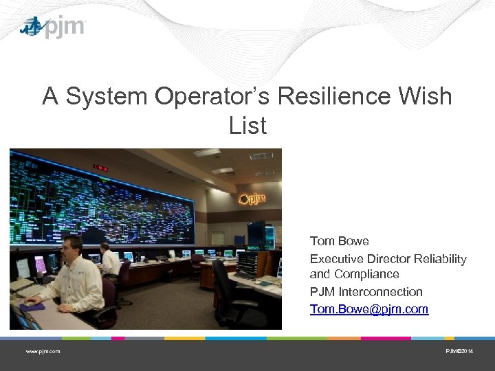 A System Operator’s Resilience Wish List Tom Bowe Executive Director Reliability and Compliance PJM