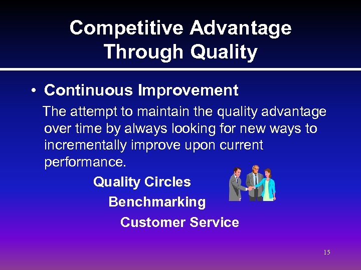 Competitive Advantage Through Quality • Continuous Improvement The attempt to maintain the quality advantage