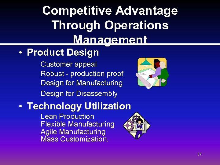 Competitive Advantage Through Operations Management • Product Design Customer appeal Robust - production proof