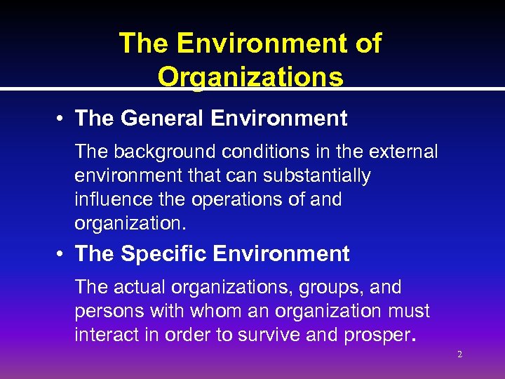 The Environment of Organizations • The General Environment The background conditions in the external