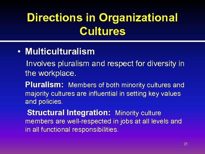 Directions in Organizational Cultures • Multiculturalism Involves pluralism and respect for diversity in the