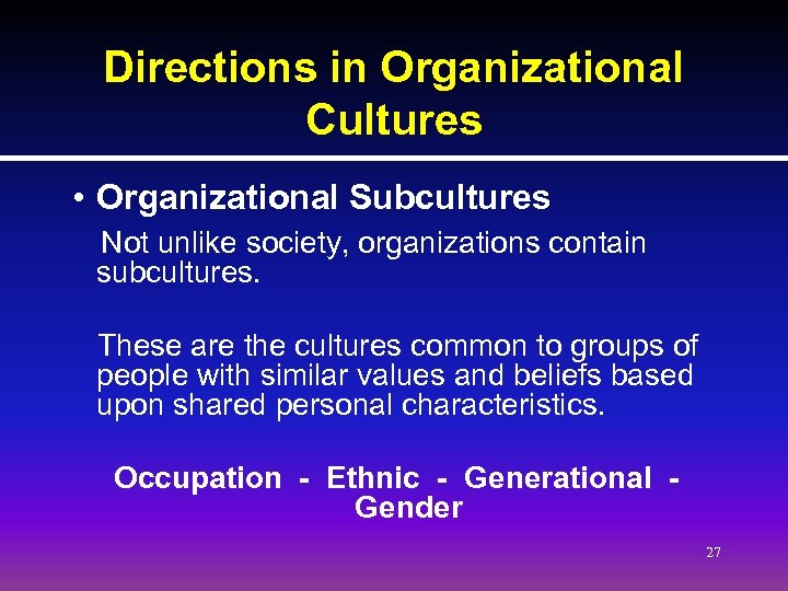 Directions in Organizational Cultures • Organizational Subcultures Not unlike society, organizations contain subcultures. These