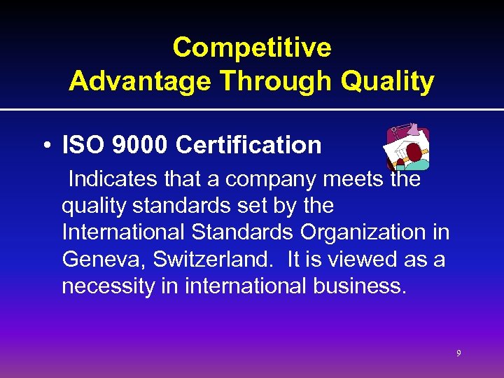 Competitive Advantage Through Quality • ISO 9000 Certification Indicates that a company meets the