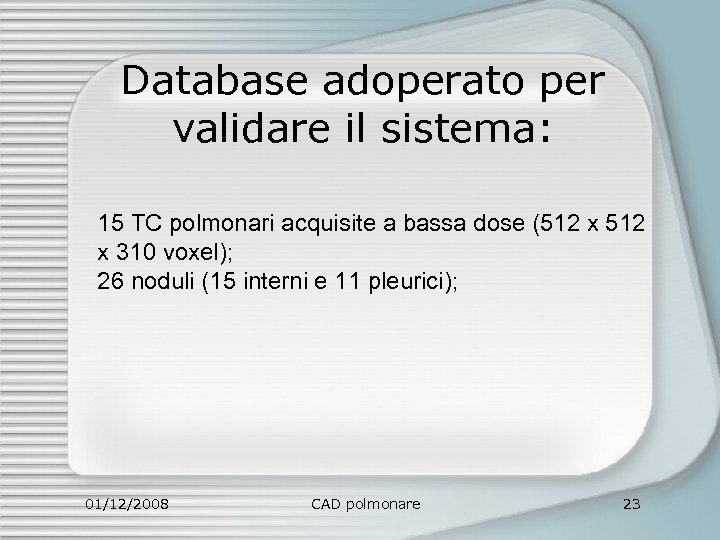Database adoperato per validare il sistema: 15 TC polmonari acquisite a bassa dose (512