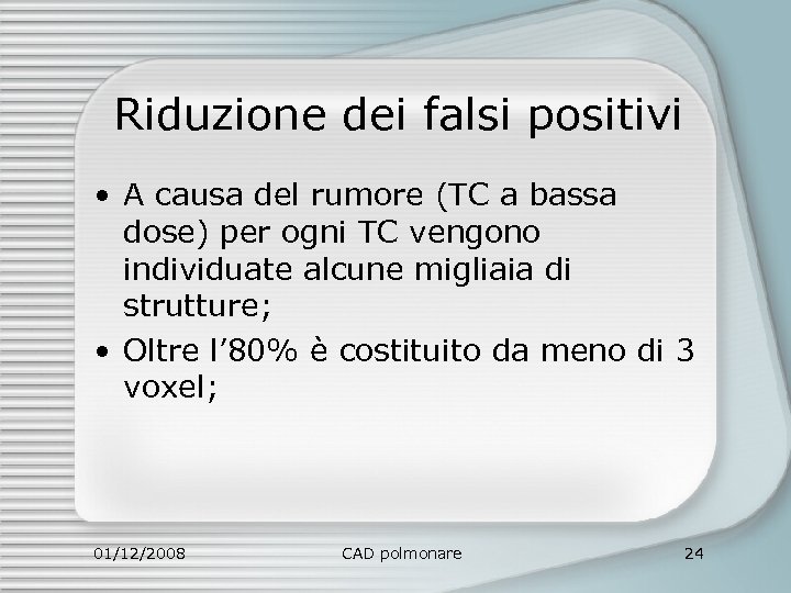 Riduzione dei falsi positivi • A causa del rumore (TC a bassa dose) per