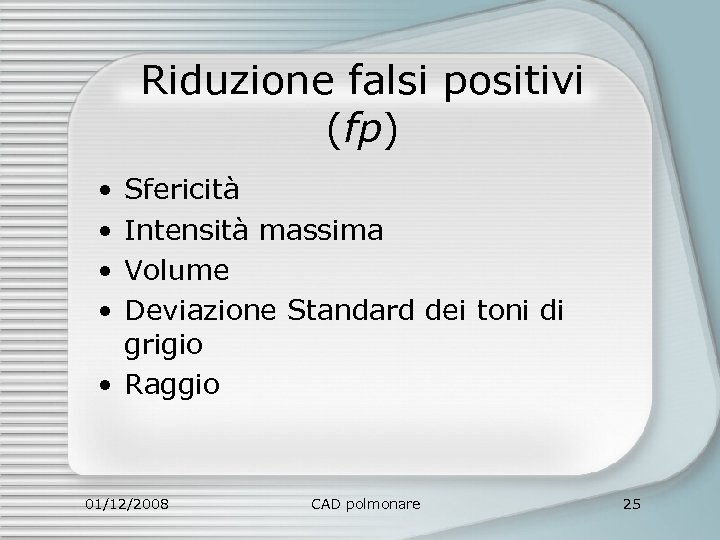 Riduzione falsi positivi (fp) • • Sfericità Intensità massima Volume Deviazione Standard dei toni