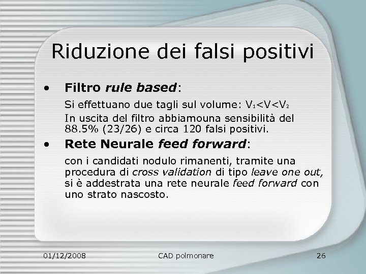 Riduzione dei falsi positivi • Filtro rule based: Si effettuano due tagli sul volume: