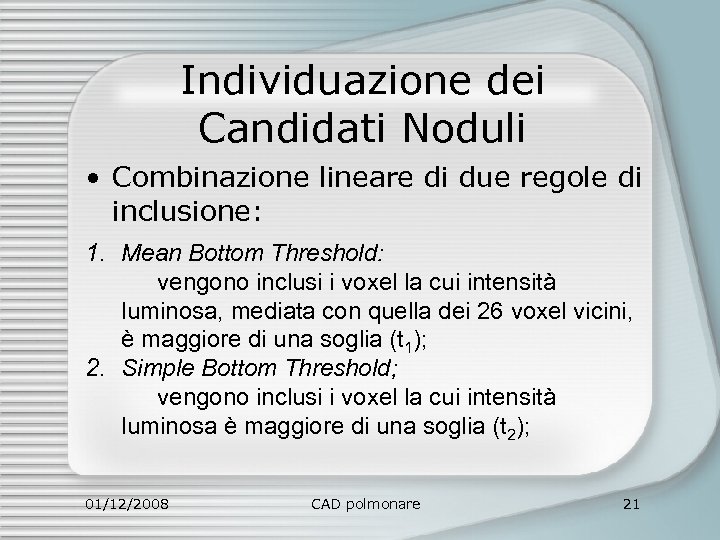 Individuazione dei Candidati Noduli • Combinazione lineare di due regole di inclusione: 1. Mean